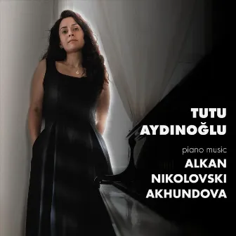 Alkan, Nikolovski, Akhundova: Piano Music by Tutu Aydınoğlu