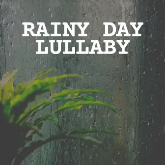 Rainy Day Lullaby by Rain Lullaby