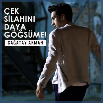 Çek Silahını Daya Göğsüme by Çağatay Akman