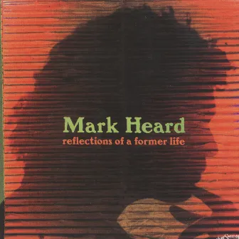 reflections of a former life by Mark Heard