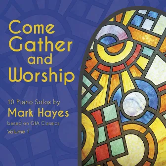 Come Gather and Worship by Mark Hayes