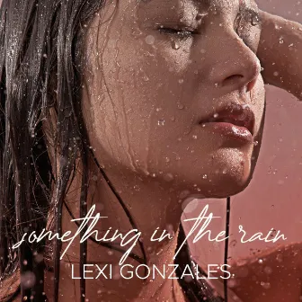 Something In The Rain by Lexi Gonzales