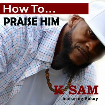 How to Praise Him by K-Sam