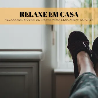 Relaxe Em Casa: Relaxando Música De Chuva Para Descansar Em Casa by Música Para Cães