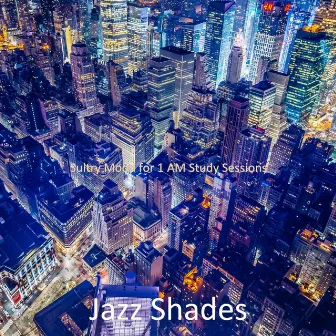 Sultry Mood for 1 AM Study Sessions by Jazz Shades