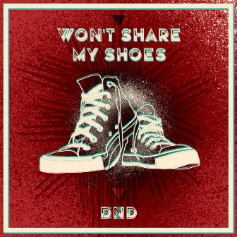 Won't Share My Shoes by DND