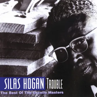 Trouble: The Best Of The Excello Masters by Silas Hogan