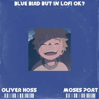 Blue Bird but in Lofi OK? by Oliver Hoss