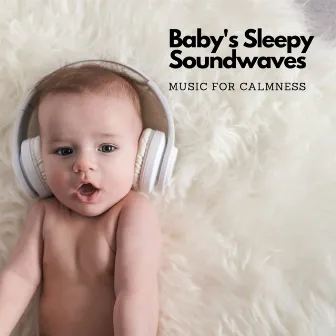 Baby's Sleepy Soundwaves: Music For Calmness by Elysium Fields