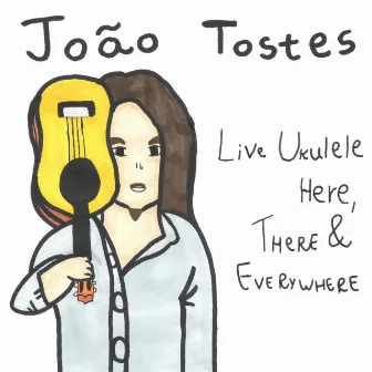 Live Ukulele Here, There & Everywhere by João Tostes