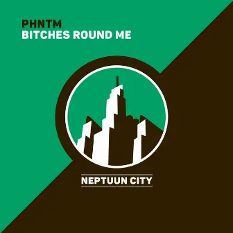 Bitches Round Me by PHNTM