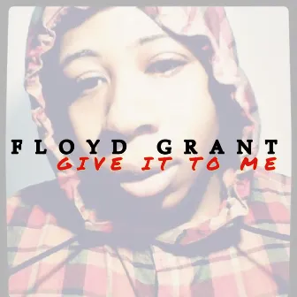 Give It to Me by Floyd Grant