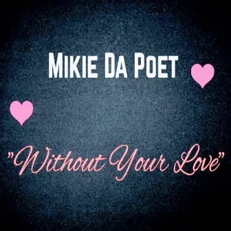 Without Your Love by Mikie Da Poet