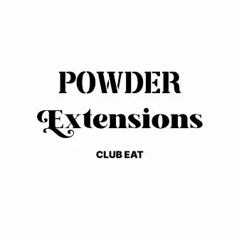 Powder / Extensions by Club Eat