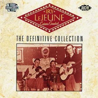 Cajun's Greatest; the Definitive Collection by Iry LeJeune