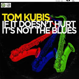 If It Doesn't Hurt It's Not the Blues! by Tom Kubis