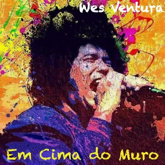 Em Cima do Muro by Wes Ventura