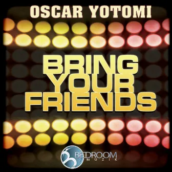 Bring Your Friends by Oscar Yotomi