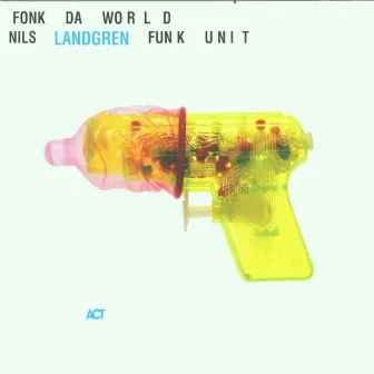 Fonk da World by Nils Landgren Funk Unit