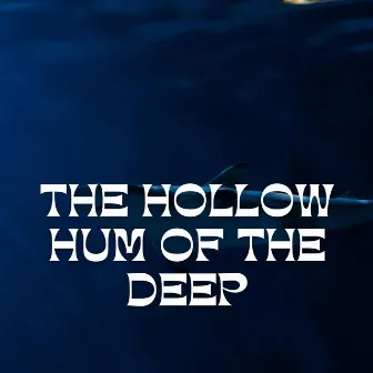 The Hollow Hum of the Deep by Underwater Sounds Channel