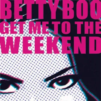 Get Me To The Weekend by Betty Boo