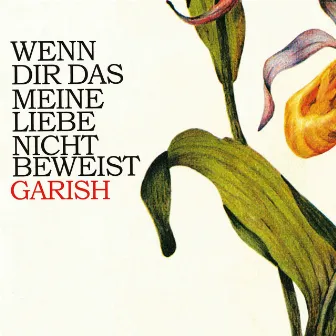 Wenn dir das meine Liebe nicht beweist (2023 Remastered Edition) by Garish