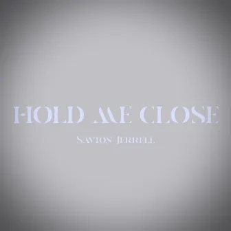 Hold Me Close by Savion Jerrell