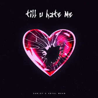 till u hate me by Royal Maan