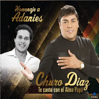 Homenaje a Adanies Díaz, Te Canto Con el Alma Papá by Churo Diaz