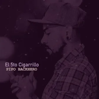 El 5To Cigarrillo by Pipo Backhero