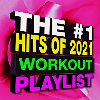 The #1 Hits of 2021 - Workout Playlist by Remix Workout Factory