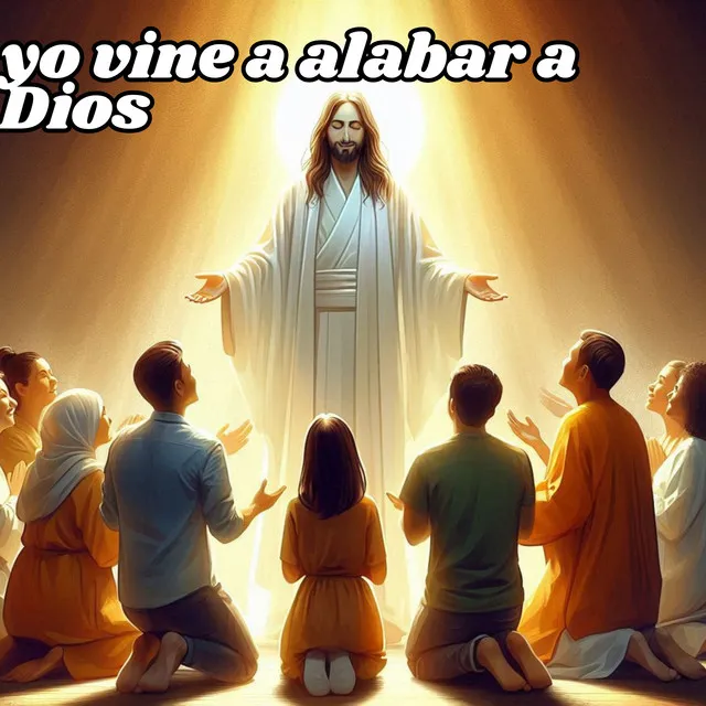 Yo Vine a Alabar a Dios