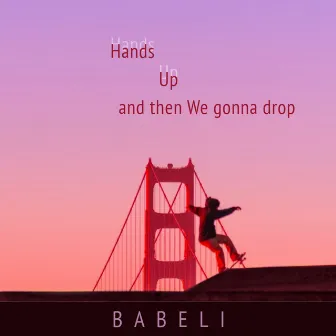 Hands Up and then We gonna drop by Babeli