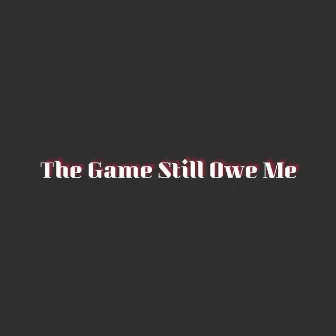 The Game Still Owe Me by Benny Feva