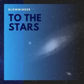 To the Stars by Blowminder