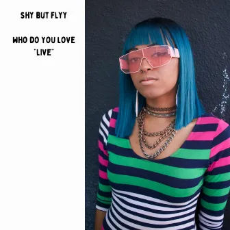 Who do you love (Live) by Shy But Flyy