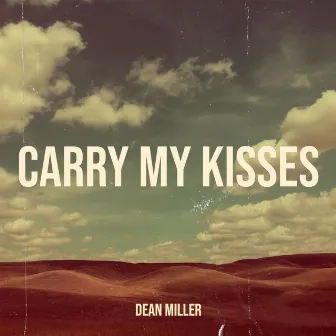 Carry My Kisses by Dean Miller