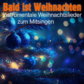 Bald Ist Weihnachten - Instrumentale Weihnachtslieder zum Mitsingen by Deutsche Weihnachtslieder