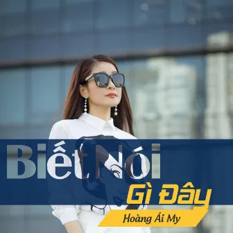 Biết Nói Gì Đây by Hoàng Ái My