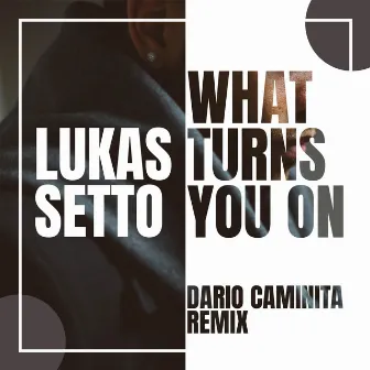 What Turns You On (Dario Caminita Remix) by Lukas Setto