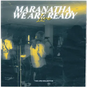 Maranatha, We Are Ready LIVE by The Life Collective