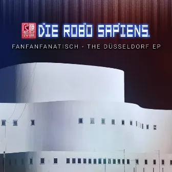 Fanfanfanatisch - the Düsseldorf EP by Die Robo Sapiens