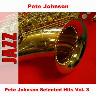 Pete Johnson Selected Hits Vol. 3 by Pete Johnson