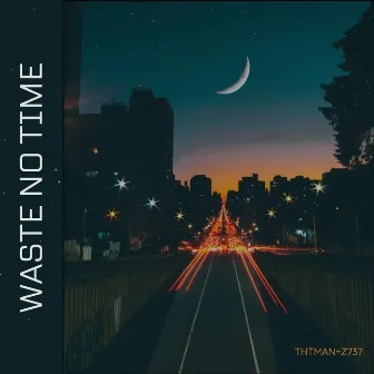 Waste No Time by ThtMan-Z737