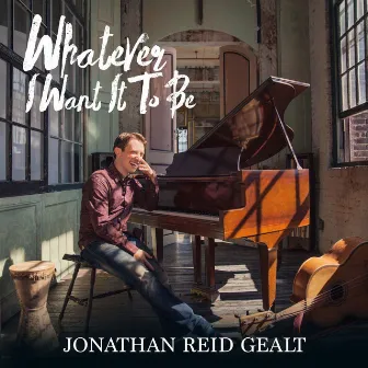 Whatever I Want It to Be by Jonathan Reid Gealt