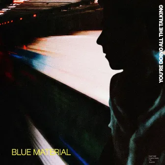 You're Doing All The Talking by Blue Material