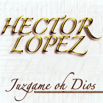 Juzgame Oh Dios by Hector Lopez