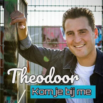 Kom je bij me by Theodoor