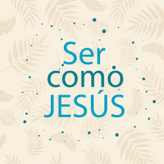 Ser como Jesús by Sole