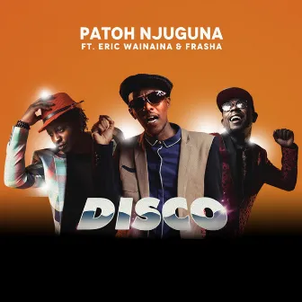 Disco (feat. Eric Wainaina & Frasha) by Patoh Njuguna